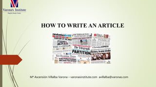 HOW TO WRITE AN ARTICLE
Mª Ascensión Villalba Varona – varonasinstitute.com avillalba@varonas.com
 