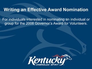 Writing an Effective Award Nomination For individuals interested in nominating an individual or group for the 2008 Governor’s Award for Volunteers. 