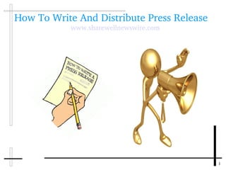 How To Write And Distribute Press Release
           www.sharewellnewswire.com




                                            1
 