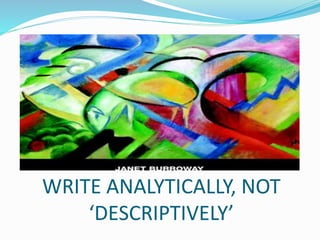 WRITE ANALYTICALLY, NOT
‘DESCRIPTIVELY’
 