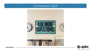 Conclusion/ Q&A
#Aploswebinar
 