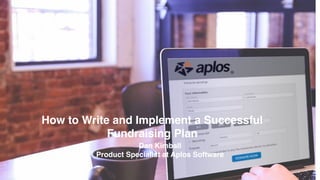 How to Write and Implement a Successful
Fundraising Plan
Dan Kimball
Product Specialist at Aplos Software
 