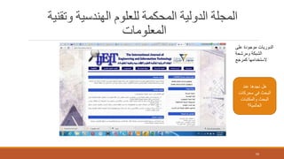 ‫وتقنية‬ ‫الهندسية‬ ‫للعلوم‬ ‫المحكمة‬ ‫الدولية‬ ‫المجلة‬
‫المعلومات‬
59
‫على‬ ‫موجودة‬ ‫الدوريات‬
‫ومرشحة‬ ‫الشبكة‬
‫كمرجع‬ ‫الستخدامها‬
‫عند‬ ‫نجدها‬ ‫هل‬
‫محركات‬ ‫في‬ ‫البحث‬
‫والمكتبات‬ ‫البحث‬
‫العالمية؟‬
 