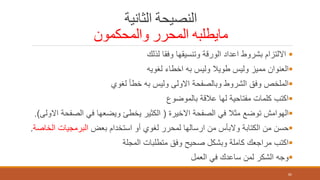 ‫الثانية‬ ‫النصيحة‬
‫والمحكمون‬ ‫المحرر‬ ‫مايطلبه‬
‫لذلك‬ ‫وفقا‬ ‫وتنسيقها‬ ‫الورقة‬ ‫اعداد‬ ‫بشروط‬ ‫االلتزام‬
‫لغويه‬ ‫اخطاء‬ ‫به‬ ‫وليس‬ ‫طويال‬ ‫وليس‬ ‫مميز‬ ‫العنوان‬
‫لغوي‬ ‫خطأ‬ ‫به‬ ‫وليس‬ ‫االولى‬ ‫وبالصفحة‬ ‫الشروط‬ ‫وفق‬ ‫الملخص‬
‫بالموضوع‬ ‫عالقة‬ ‫لها‬ ‫مفتاحية‬ ‫كلمات‬ ‫اكتب‬
‫االخيرة‬ ‫الصفحة‬ ‫في‬ ‫مثال‬ ‫توضع‬ ‫الهوامش‬(‫الصفح‬ ‫في‬ ‫ويضعها‬ ‫يخطئ‬ ‫الكثير‬‫االولى‬ ‫ة‬.)
‫بعض‬ ‫استخدام‬ ‫أو‬ ‫لغوي‬ ‫لمحرر‬ ‫ارسالها‬ ‫من‬ ‫والبأس‬ ‫الكتابة‬ ‫من‬ ‫حسن‬‫ال‬ ‫البرمجيات‬‫خاصة‬.
‫المجلة‬ ‫متطلبات‬ ‫وفق‬ ‫صحيح‬ ‫وبشكل‬ ‫كاملة‬ ‫مراجعك‬ ‫اكتب‬
‫العمل‬ ‫في‬ ‫ساعدك‬ ‫لمن‬ ‫الشكر‬ ‫وجه‬
82
 