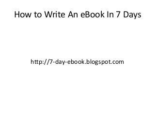 How to Write An eBook In 7 Days
http://7-day-ebook.blogspot.com
 