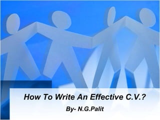How To Write An Effective C.V.?
By- N.G.Palit
 