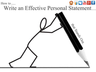 Write an Effective Personal Statement
How to
thatStandsOut.
 