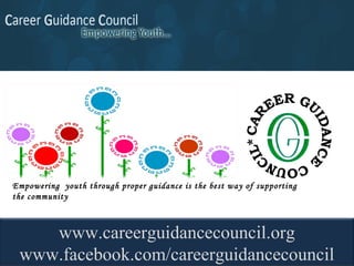 Empowering youth through proper guidance is the best way of supporting
the community



    www.careerguidancecouncil.org
 www.facebook.com/careerguidancecouncil
 