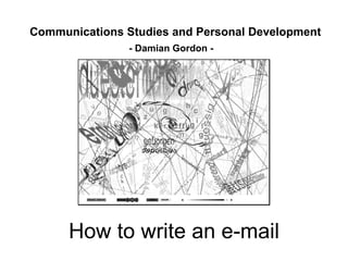 Communications Studies and Personal Development - Damian Gordon - How to write an e-mail 