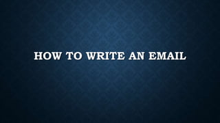 HOW TO WRITE AN EMAIL
 