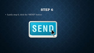 STEP 6
• Lastly step 6, click the “SEND” button
 