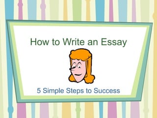 How to Write an Essay 5 Simple Steps to Success 