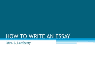 HOW TO WRITE AN ESSAY Mrs. L. Lamberty 