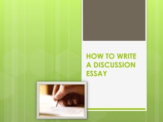 HOW TO WRITE 
A DISCUSSION 
ESSAY 
 