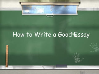How to Write a Good Essay
 