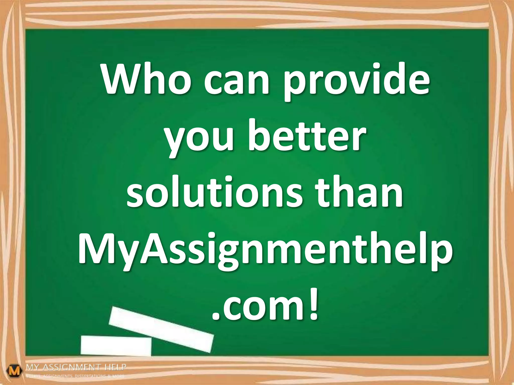 Who can provide
you better
solutions than
MyAssignmenthelp
.com!
 