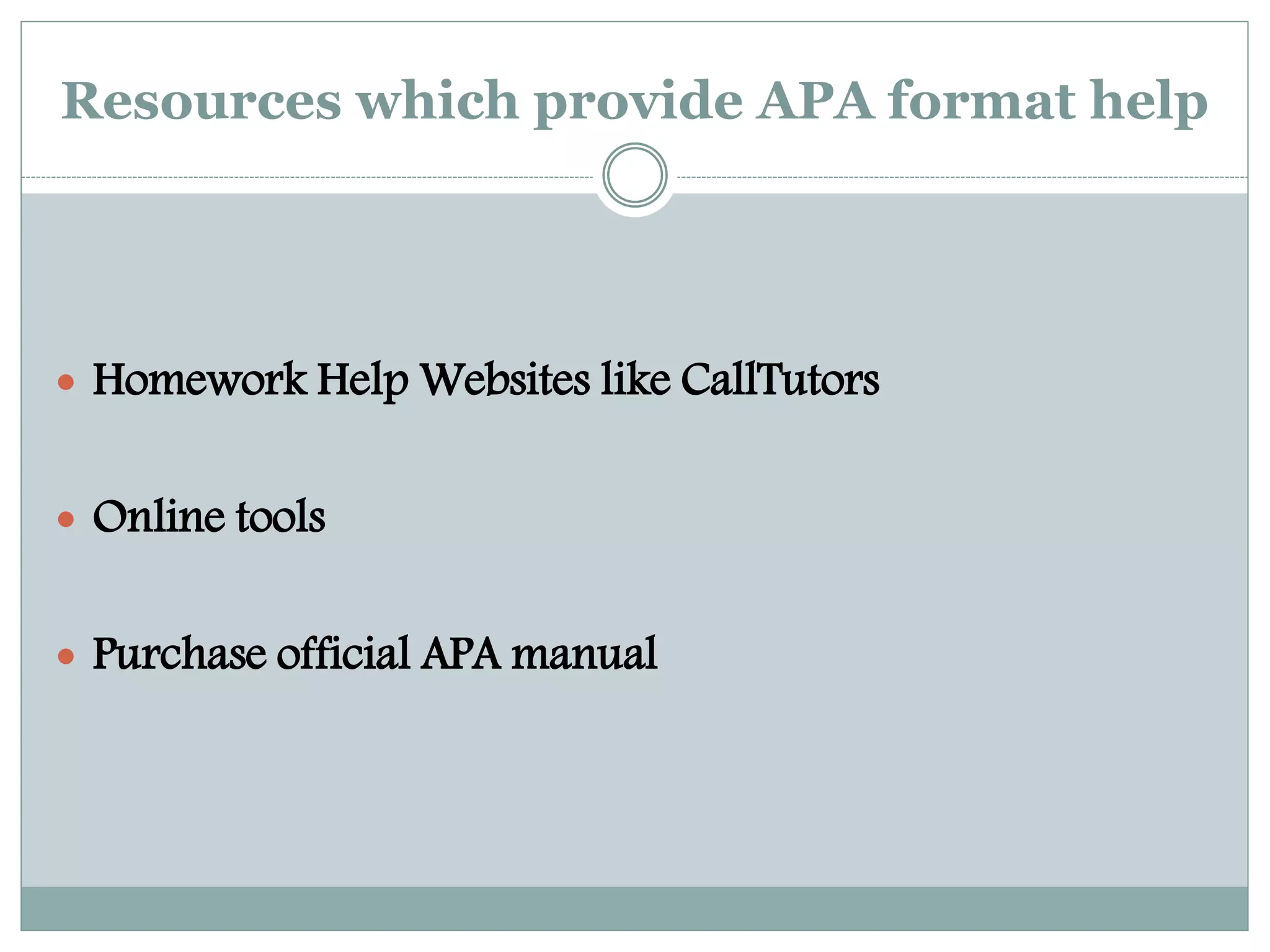 Resources which provide APA format help
 Homework Help Websites like CallTutors
 Online tools
 Purchase official APA manual
 