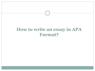 How to write an essay in APA
Format?
 