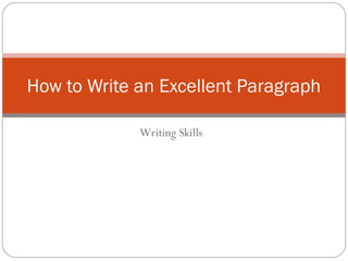 Writing Skills
How to Write an Excellent Paragraph
 