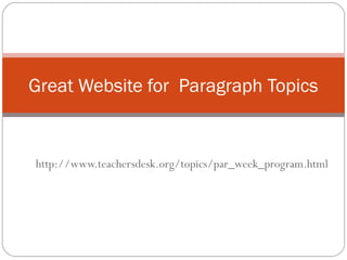 http://www.teachersdesk.org/topics/par_week_program.html
Great Website for Paragraph Topics
 