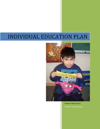 INDIVIDUAL EDUCATION PLAN




                 Bimose Tribal Council
                 Teacher Training Manual
 