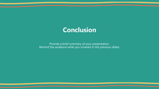 Conclusion
Provide a brief summary of your presentation.
Remind the audience what you covered in the previous slides.
 
