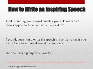 How to Write an Inspiring Speech
Understanding your crowd enables you to know which
topics appeal to them and which ones d...
