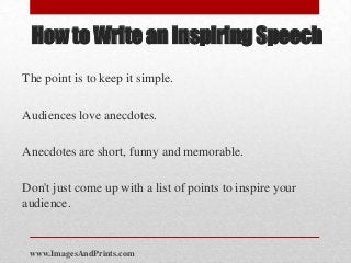 How to Write an Inspiring Speech
The point is to keep it simple.

Audiences love anecdotes.

Anecdotes are short, funny an...