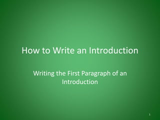 How to Write an Introduction
Writing the First Paragraph of an
Introduction
1
 