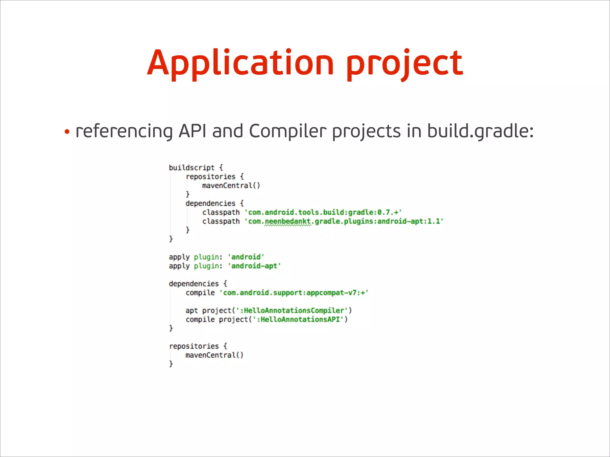 Application project
• referencing API and Compiler projects in build.gradle:
 