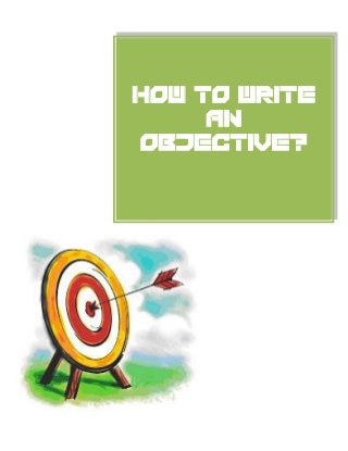 How to Write
An
Objective?
 