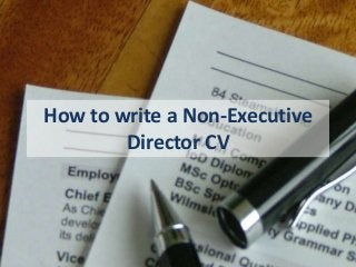 How to write a Non-Executive
Director CV
 