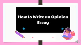 How to Write an Opinion
Essay
 