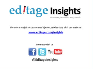 www.editage.com/insights
@EditageInsights
Connect with us
For more useful resources and tips on publication, visit our website:
 
