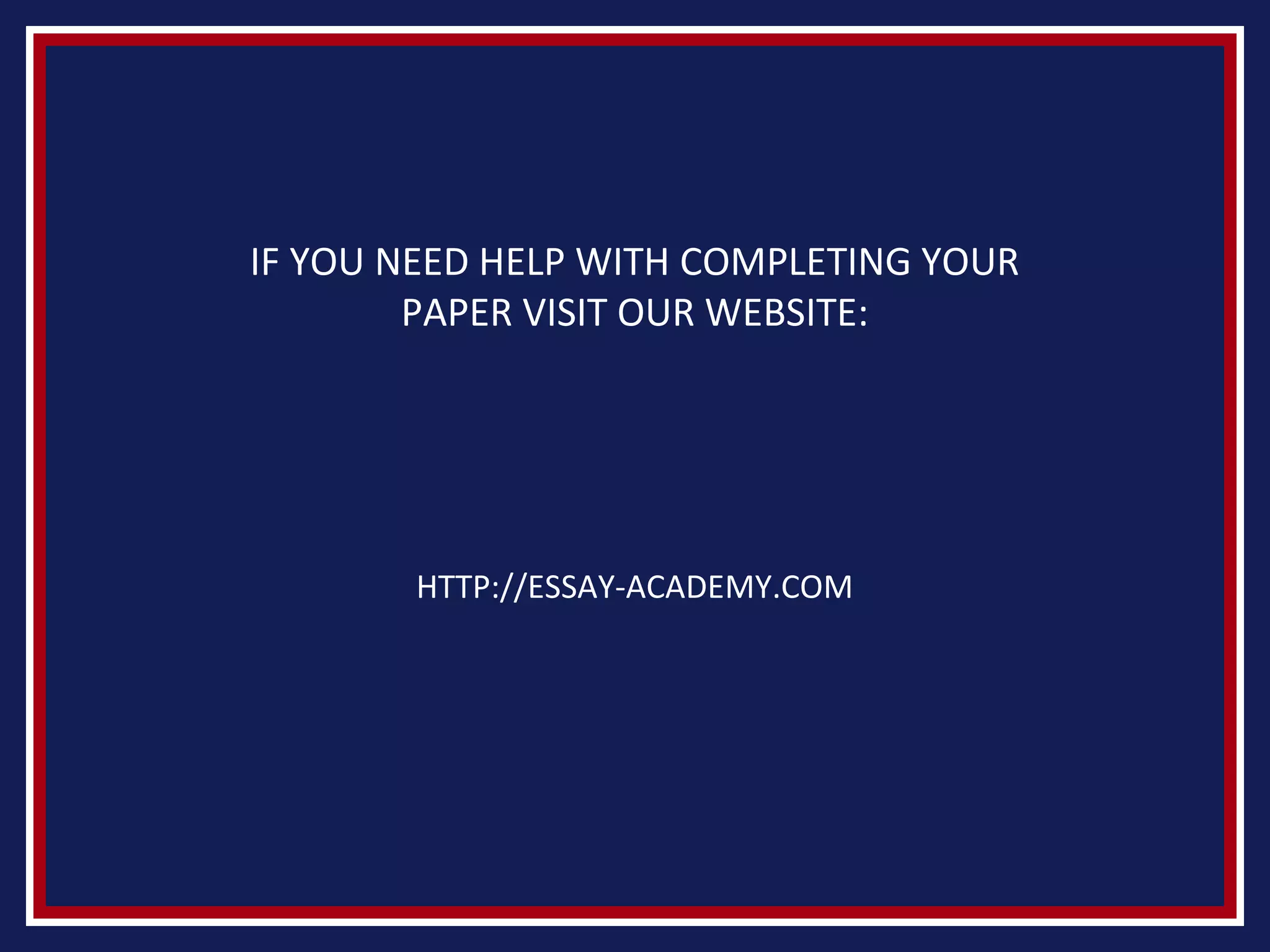 IF YOU NEED HELP WITH COMPLETING YOUR
PAPER VISIT OUR WEBSITE:
HTTP://ESSAY-ACADEMY.COM
 