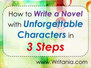 How to Write a Novel
with Unforgettable
  Characters in
    3 Steps
       www.Writania.com
 
