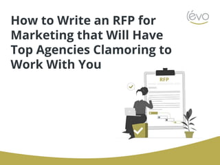 How to Write an RFP for
Marketing that Will Have
Top Agencies Clamoring to
Work With You
 