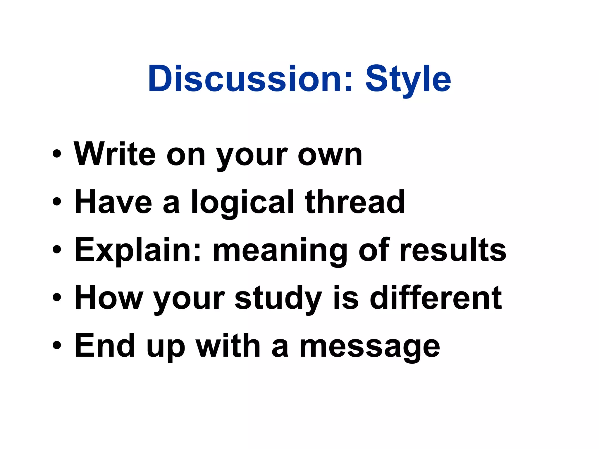 Discussion: Style
• Write on your own
• Have a logical thread
• Explain: meaning of results
• How your study is different
• End up with a message
 