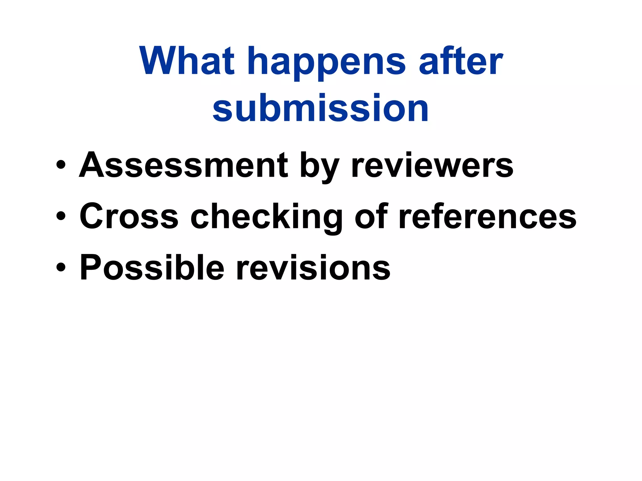 What happens after
submission
• Assessment by reviewers
• Cross checking of references
• Possible revisions
 