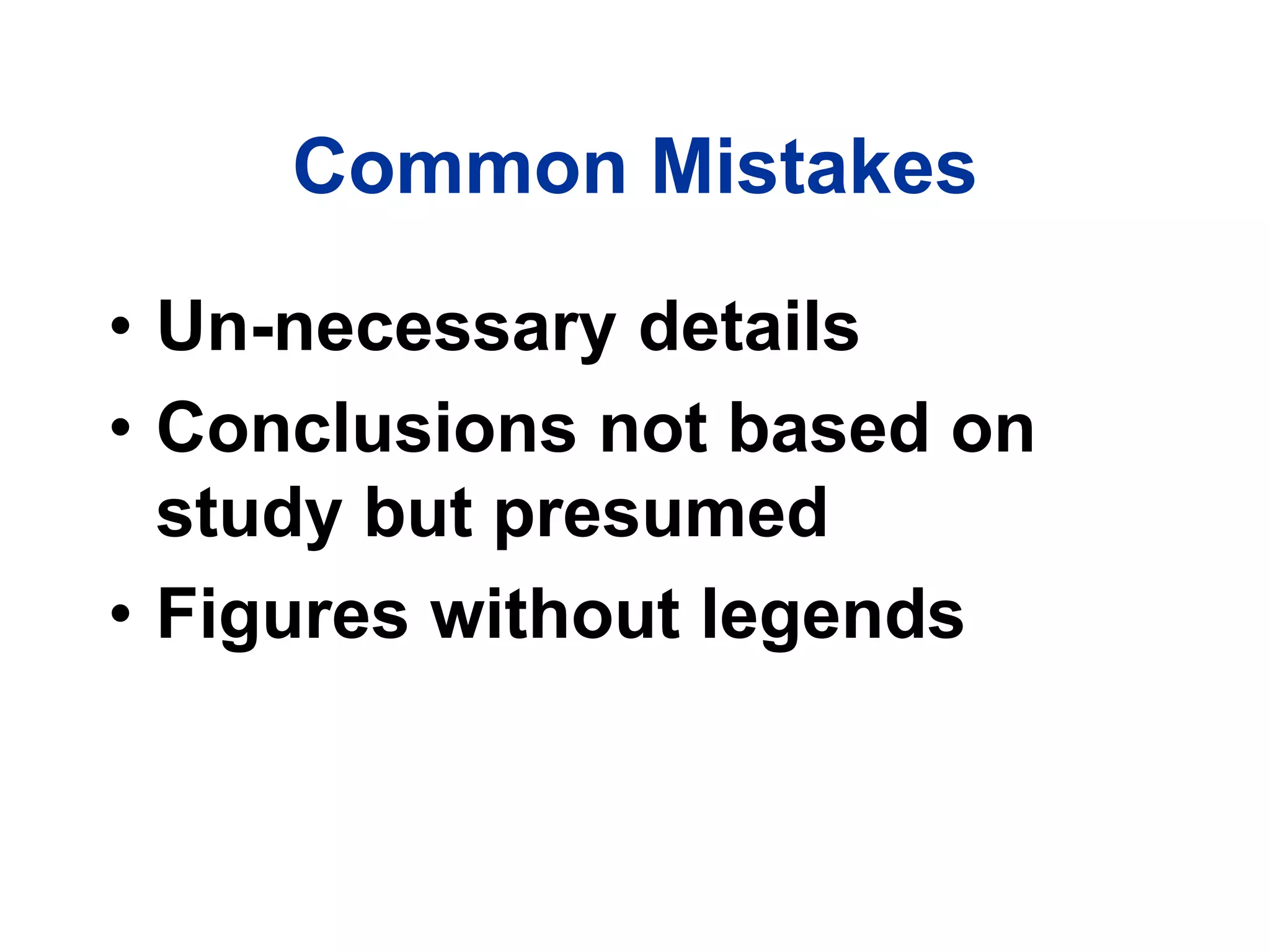 Common Mistakes
• Un-necessary details
• Conclusions not based on
study but presumed
• Figures without legends
 