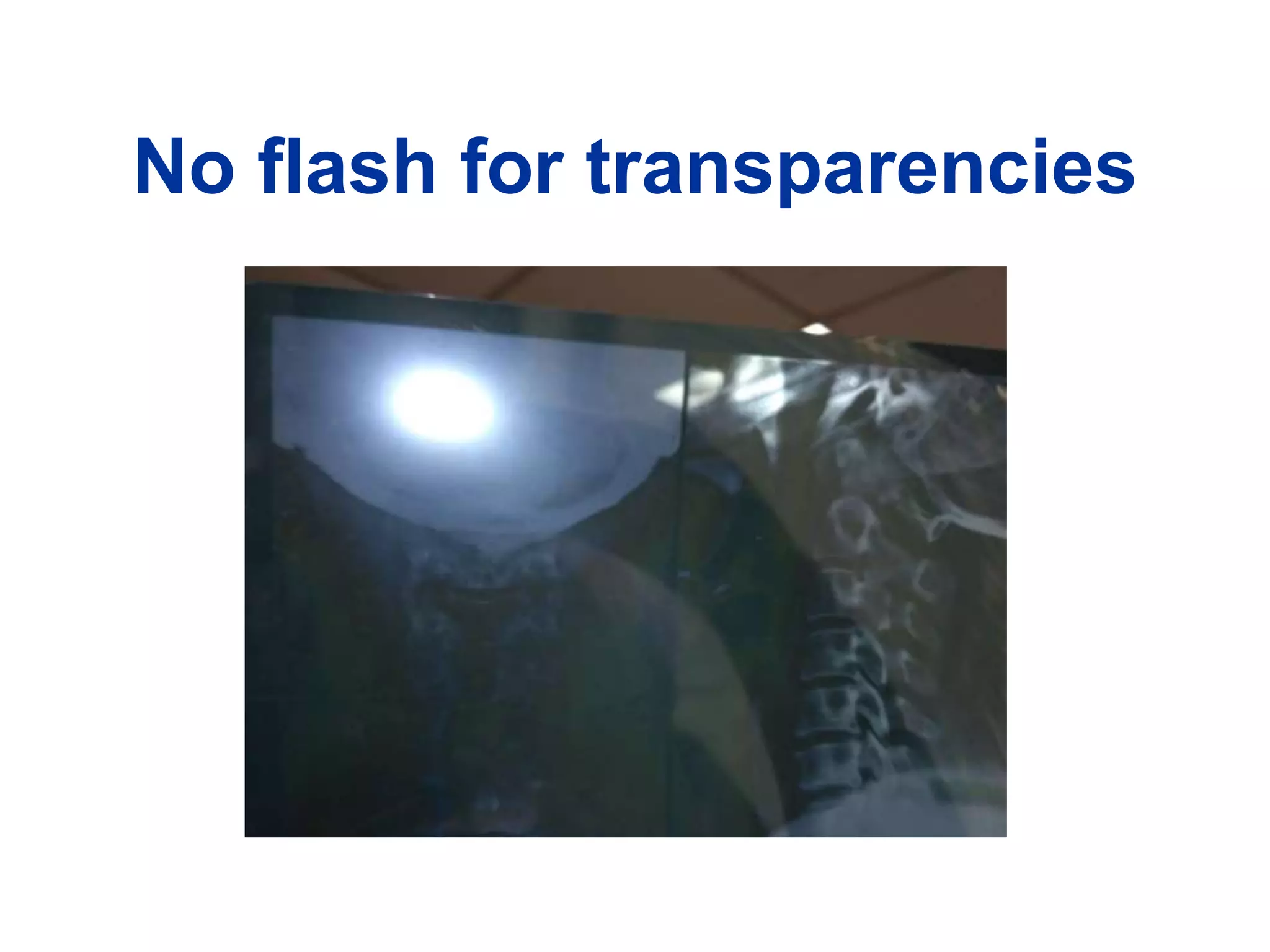 No flash for transparencies
 