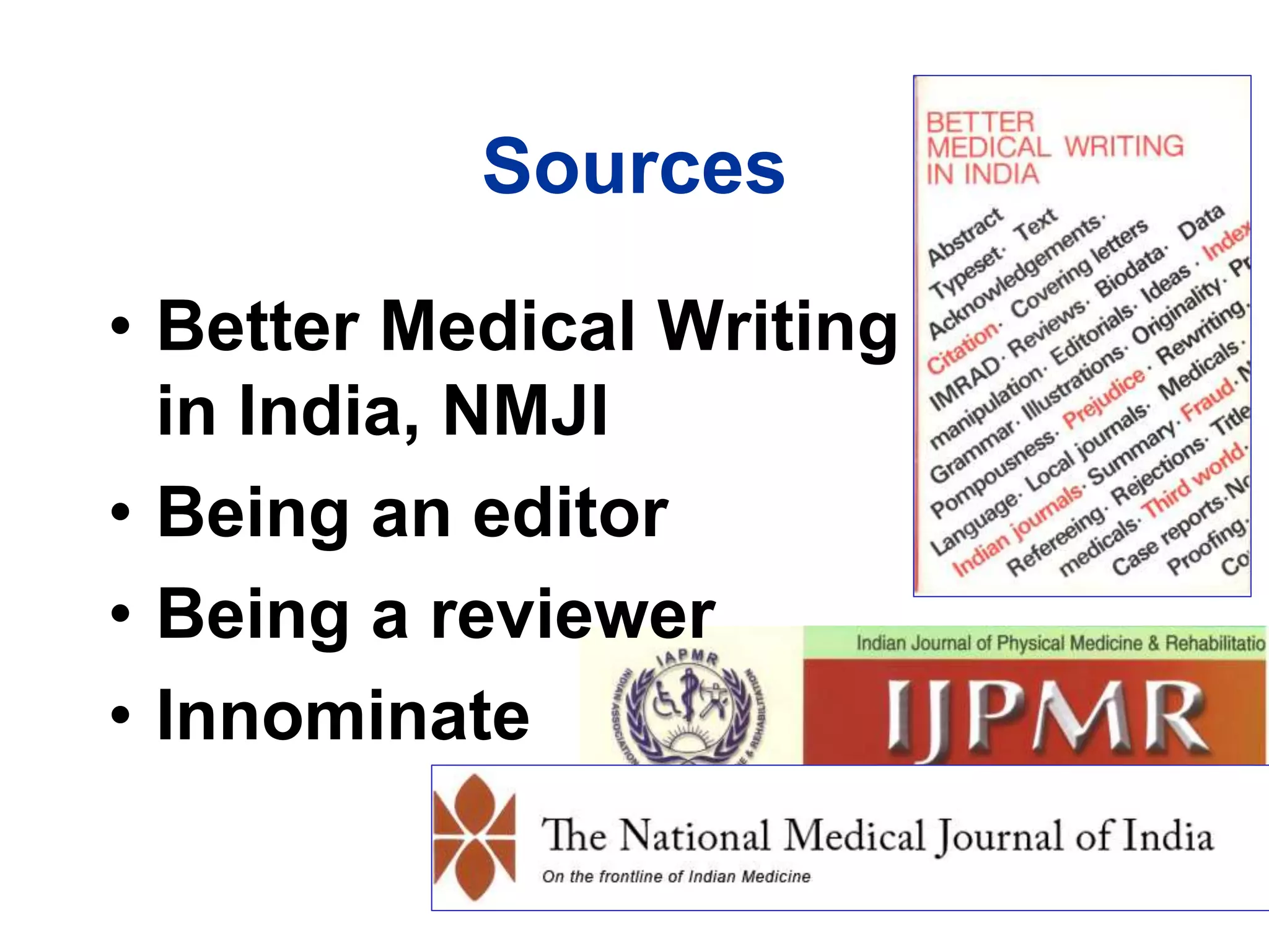 Sources
• Better Medical Writing
in India, NMJI
• Being an editor
• Being a reviewer
• Innominate
 