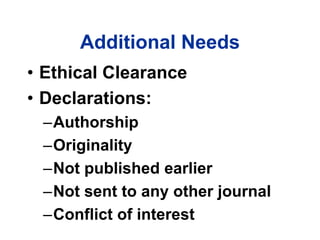 Additional Needs
• Ethical Clearance
• Declarations:
–Authorship
–Originality
–Not published earlier
–Not sent to any other journal
–Conflict of interest
 