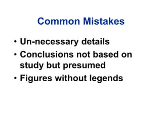 Common Mistakes
• Un-necessary details
• Conclusions not based on
study but presumed
• Figures without legends
 