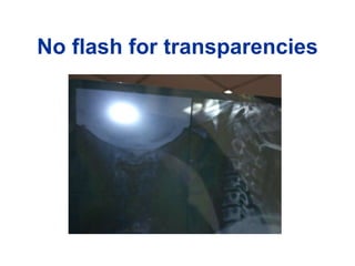 No flash for transparencies
 