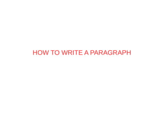 HOW TO WRITE A PARAGRAPH
 