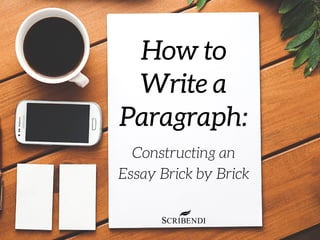 How to
Write a
Paragraph:
Constructing an
Essay Brick by Brick
 