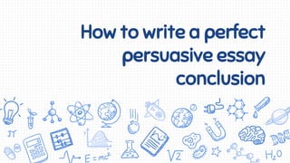 How to write a perfect
persuasive essay
conclusion
 