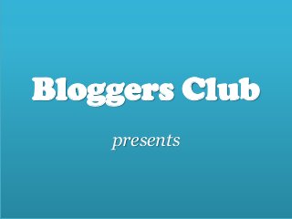 Bloggers Club
presents
 