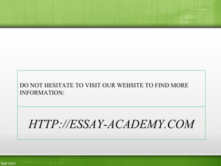HTTP://ESSAY-ACADEMY.COM
DO NOT HESITATE TO VISIT OUR WEBSITE TO FIND MORE
INFORMATION:
 